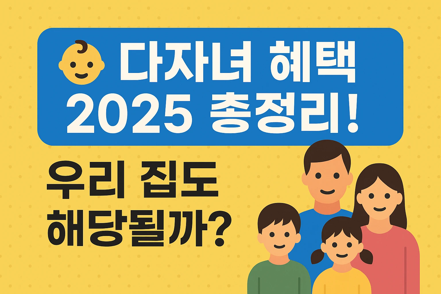 다자녀 가정 혜택 2025 총정리! 우리 집도 해당될까?