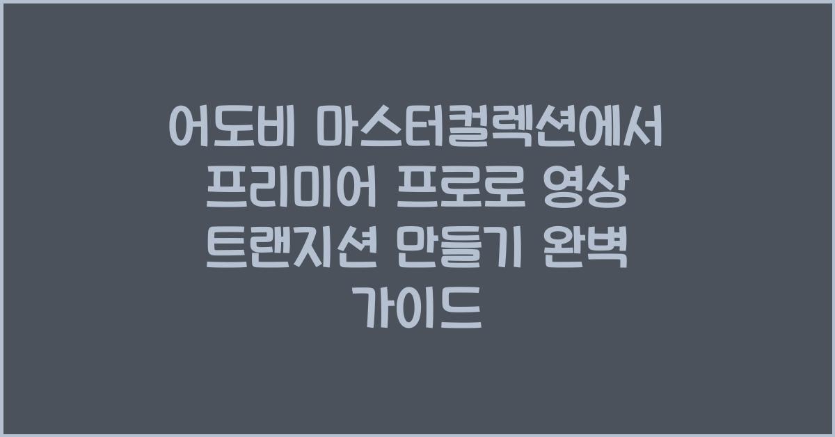 어도비 마스터컬렉션에서 프리미어 프로로 영상 트랜지션 만들기