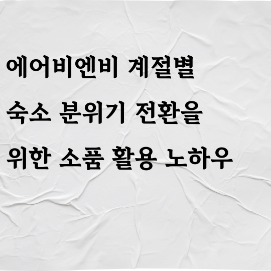 에어비엔비 계절별 숙소 분위기 전환을 위한 소품 활용 노하우