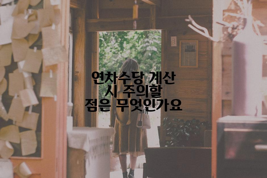 연차수당 계산 시 주의할 점은 무엇인가요