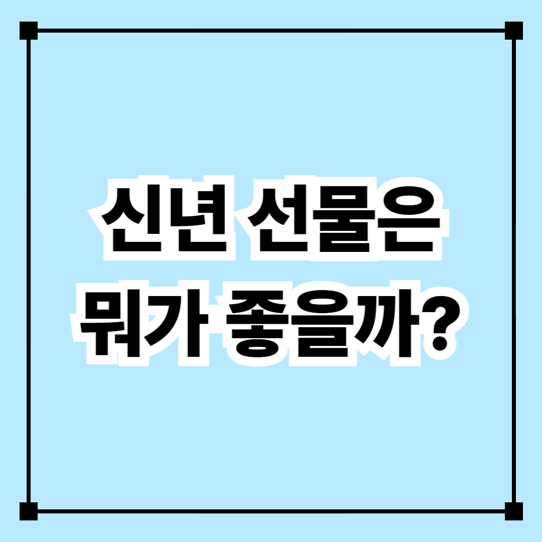 신년 선물은 뭐가 좋을까, 새해 마음을 전하는 선물 선택 가이드