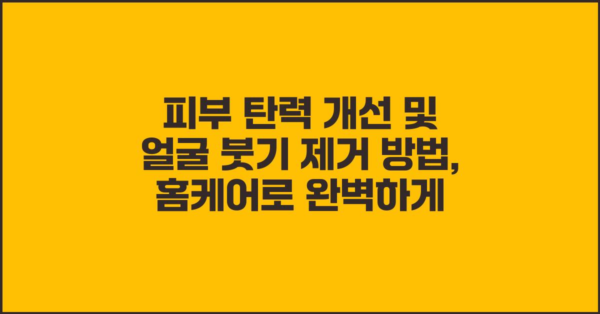피부 탄력 개선 및 얼굴 붓기 제거 방법