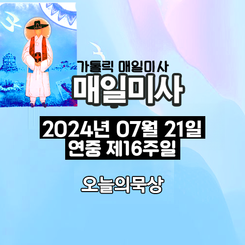 2024년 7월 21일 매일미사 연중 제16주일 오늘의 묵상