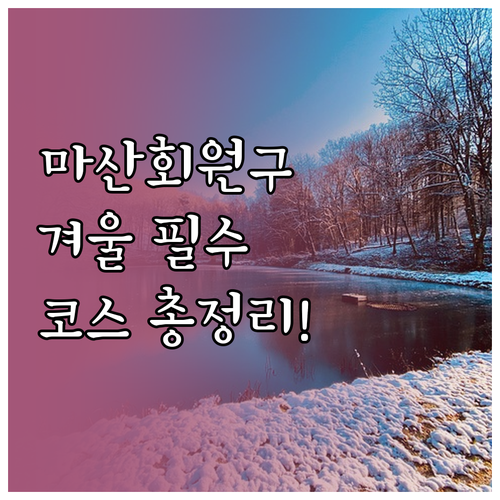 창원 마산회원구 겨울 여행지 정리 주..