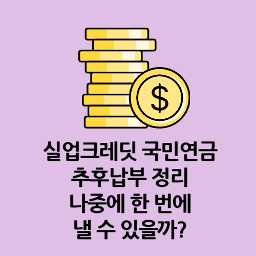 실업크레딧 국민연금 추후납부 정리|나중에 한 번에 낼 수 있을까