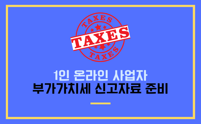 1인 온라인 사업자 부가가치세 신고자료 준비하는 방법