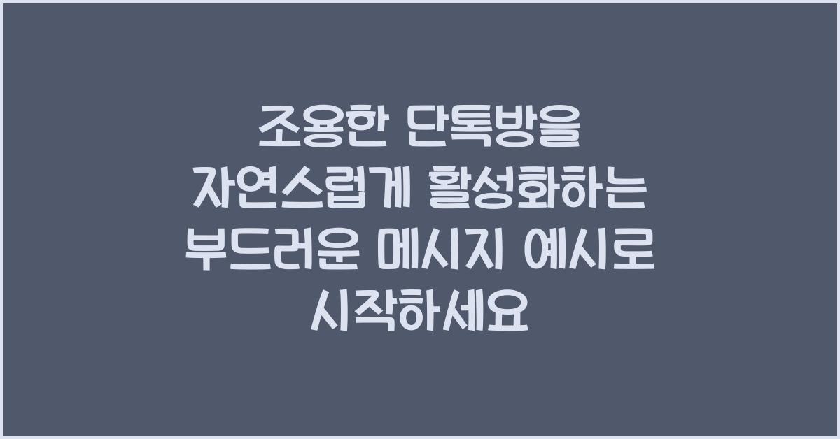 조용한 단톡방을 자연스럽게 활성화하는 부드러운 메시지 예시