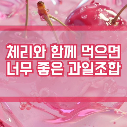 체리와 잘 어울리는 과일추천!