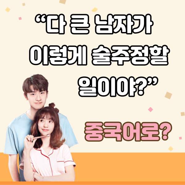 중국어한마디&quot;다 큰 남자가 이렇게 술주정할 일이야?&quot;