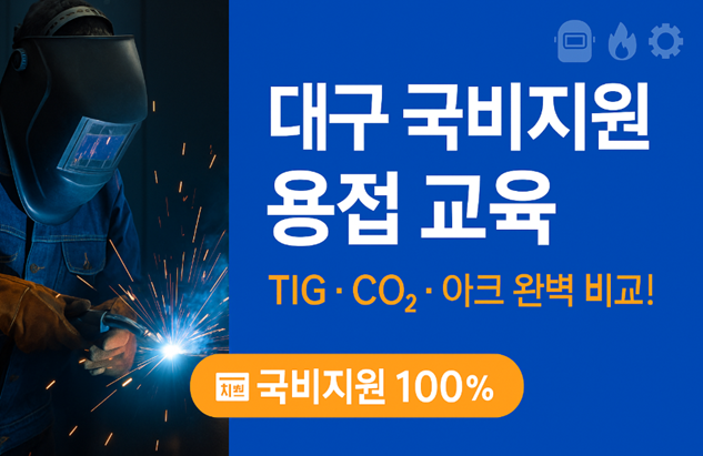 대구 국비지원 용접 교육 완벽정리: TIG·CO₂·아크까지 과정별 핵심 포인트
