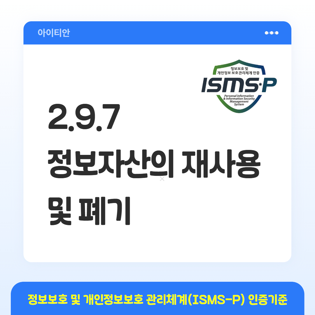 ISMS-P 인증기준 - 2.9.7 정보자산의 재사용 및 폐기