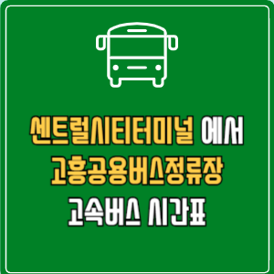 센트럴시티터미널에서 고흥공용버스정류장 고속버스 시간표 요금 예매