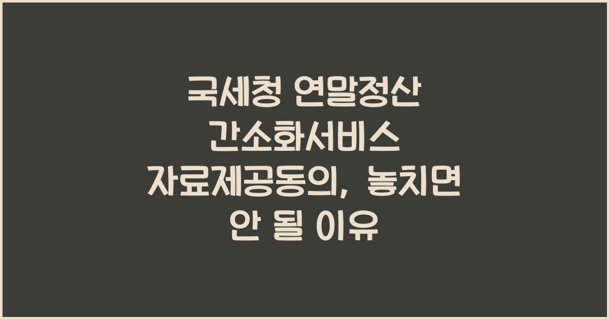 국세청 연말정산 간소화서비스 자료제공동의