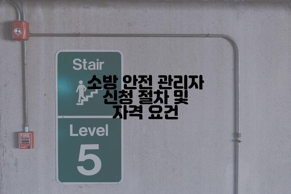 소방 안전 관리자 신청 절차 및 자격 요건