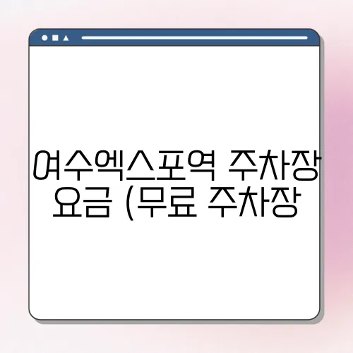 여수엑스포역 주차장 요금 (무료 주차장, 공영주차장)할인 정보