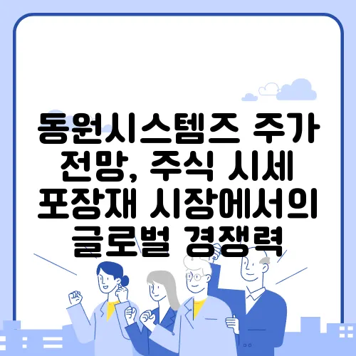 동원시스템즈 주가 전망, 주식 시세 포장재 시장에서의 글로벌 경쟁력
