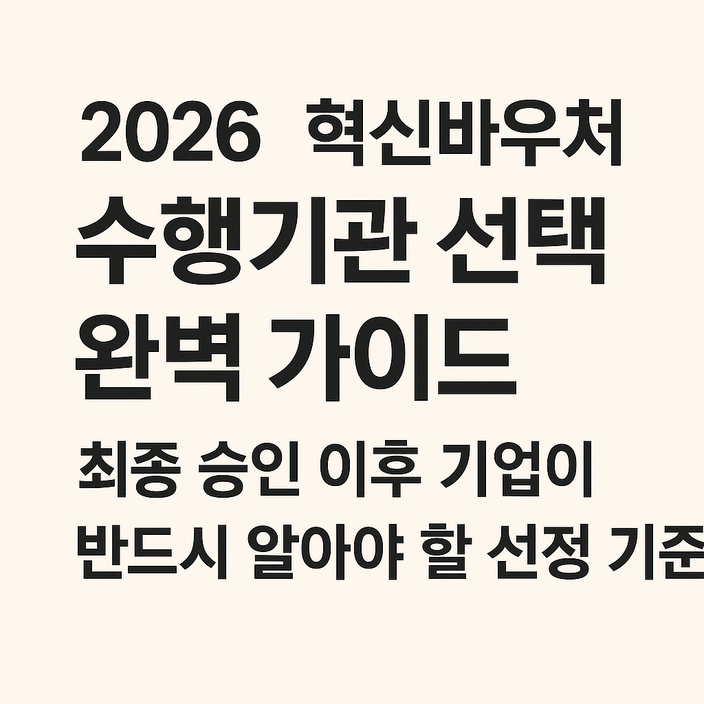 2026 혁신바우처 수행기관 선택 완벽 가이드|최종 승인 이후 기업이 반드시 알아야 할 선정 기준