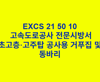 EXCS 21 50 10초고층·고주탑 공사용 거푸집 및 동바리 한국고속도로공사 전문 시방서