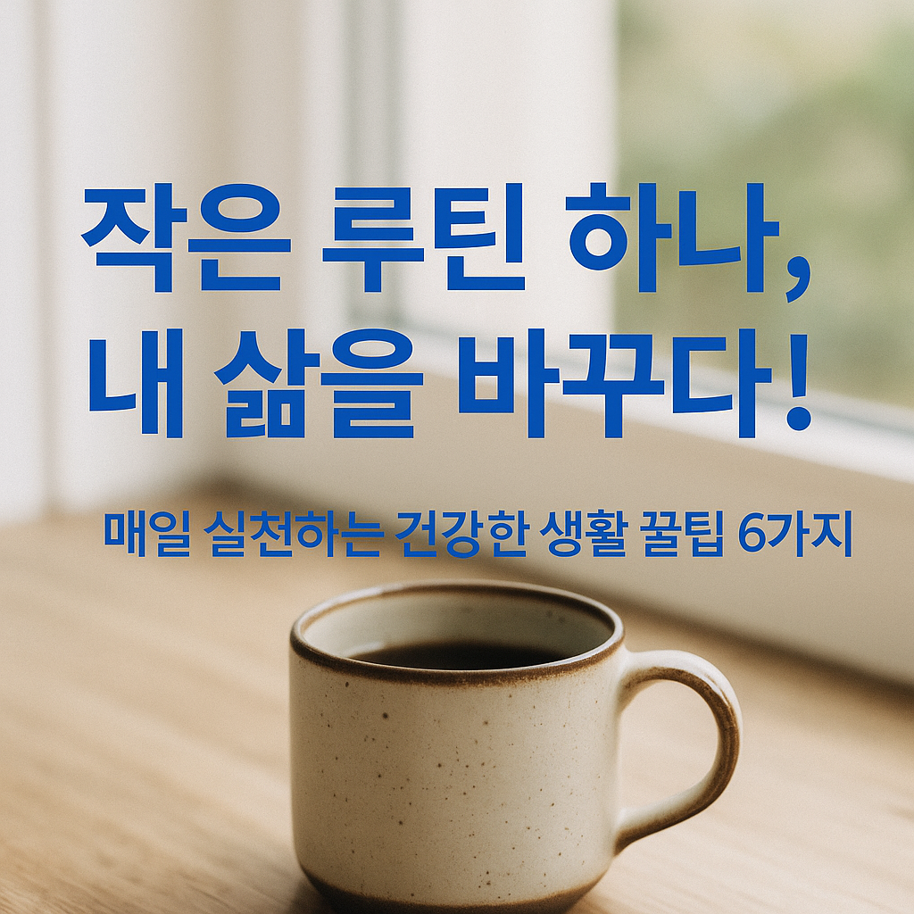 하루를 바꾸는 건강한 생활 루틴 꿀팁 6가지