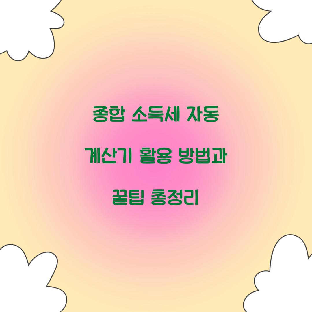 종합 소득세 자동 계산기 활용 방법과 꿀팁
