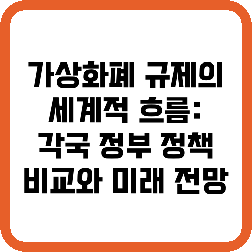 가상화폐 규제의 세계적 흐름: 각국 정부 정책 비교와 미래 전망