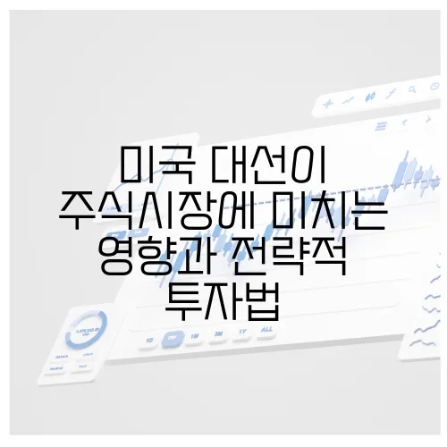 미국 대선이 주식시장에 미치는 영향과 전략적 투자법