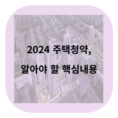 2024 주택청약 핵심내용