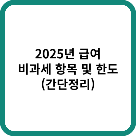 2025년 급여 비과세 항목 및 한도(간단정리)