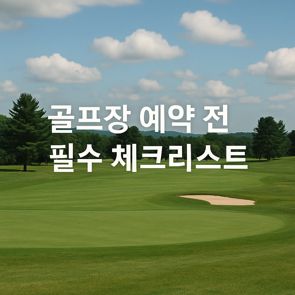 골프장 예약 전 필수 체크리스트 &ndash; 사전 점검으로 불필요한 비용 절감