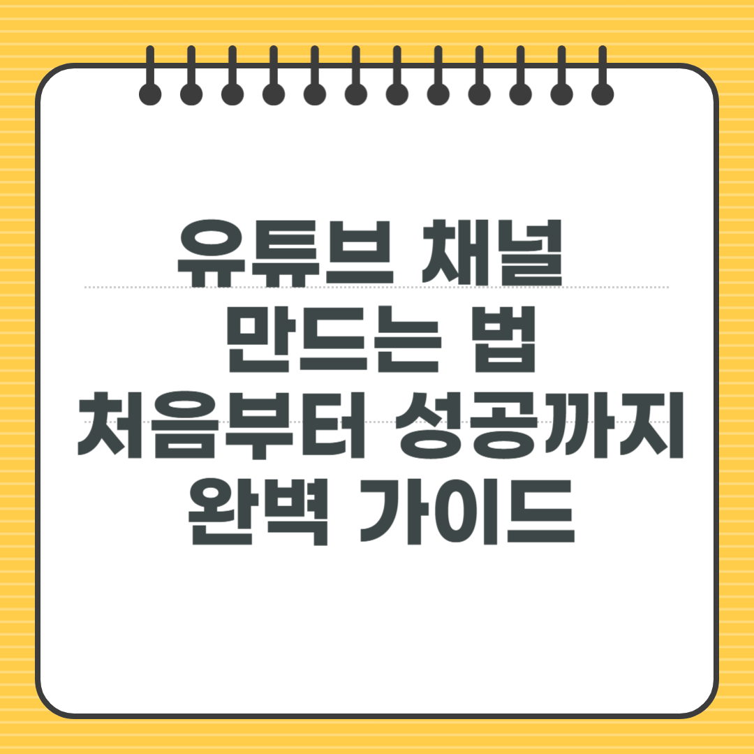 유튜브 채널 만드는 법 - 처음부터 성공까지 완벽 가이드