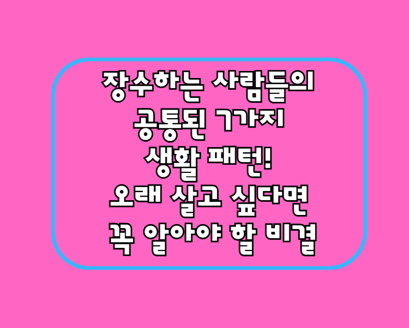 장수하는 사람들의 공통된 7가지 생활 패턴! 오래 살고 싶다면 꼭 알아야 할 비결