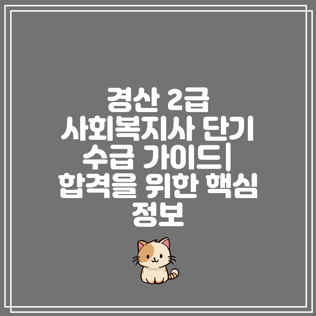 경산 2급 사회복지사 단기 수급 가이드 합격을 위한 핵