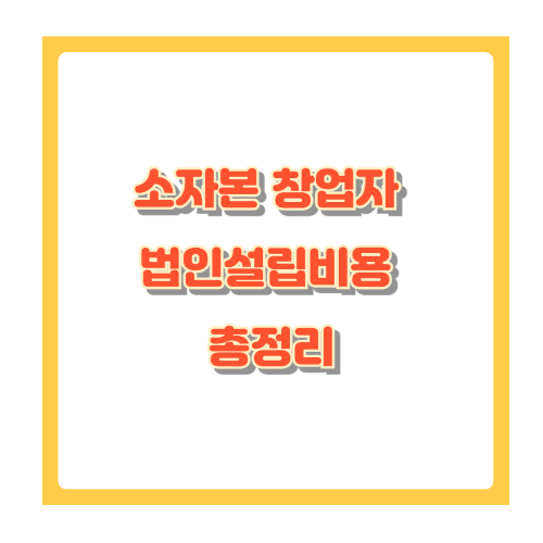 소자본 창업자를 위한 법인설립비용 총정리