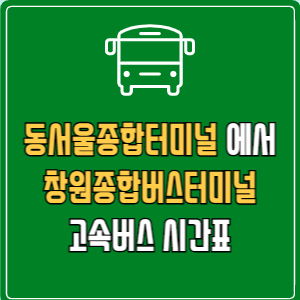 동서울종합터미널에서 창원종합버스터미널 고속버스 시간표 요금 예매