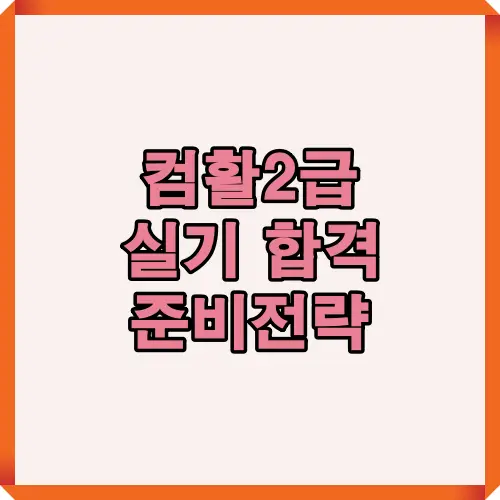 컴활2급 실기 시험 합격을 위해 필요한 준비 전략을 정리한 썸네일 이미지로 수험생들이 실전 대비에 참고할 수 있는 가이드 제공