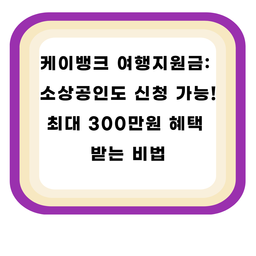 케이뱅크 여행지원금: 소상공인도 신청 가능! 최대 300만원 혜택 받는 비법