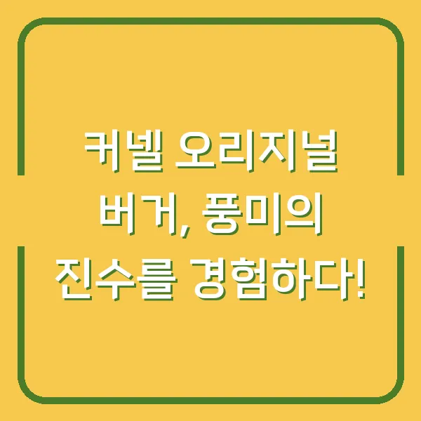 커넬 오리지널 버거, 풍미의 진수를 경험하다!