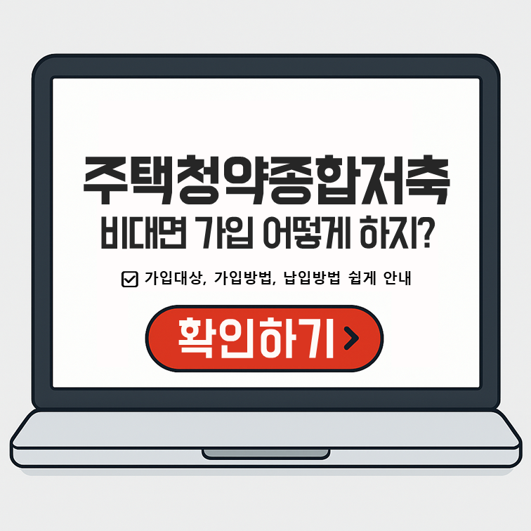 주택청약종합저축 비대면 가입 방법 안내 – 가입 대상, 가입 절차, 납입 방식 쉽게 정리