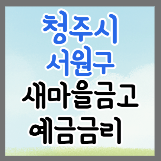 청주시 서원구 새마을금고 정기예금 금리 높은 곳 추천 ❘ 금리비교 ❘ 특판 ❘ 적금금리