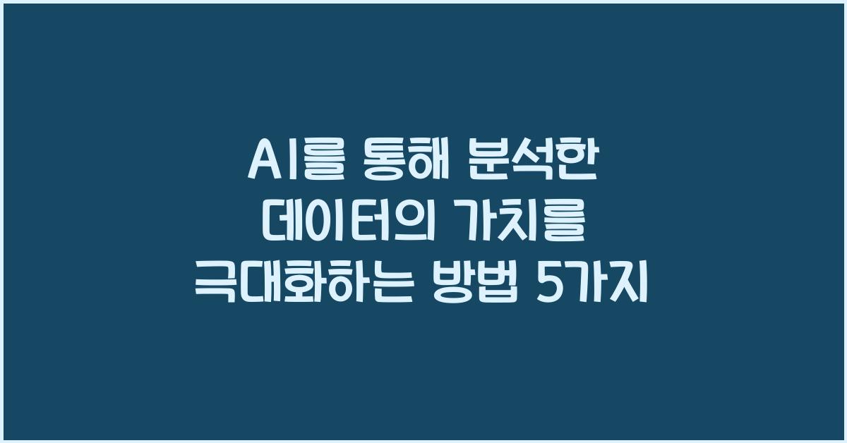 AI를 통해 분석한 데이터의 가치를 극대화하는 방법