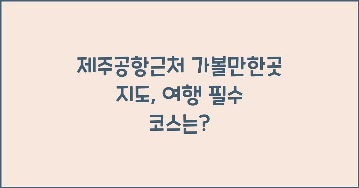 제주공항근처 가볼만한곳 지도