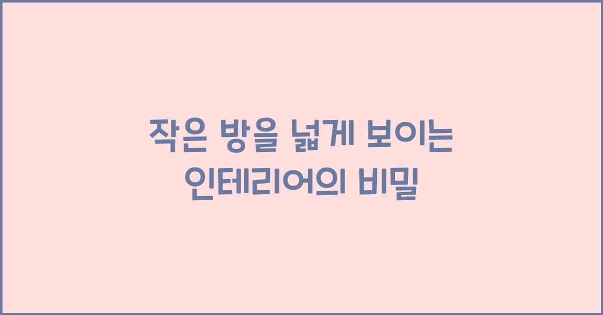 작은 방을 넓게 보이는 인테리어
