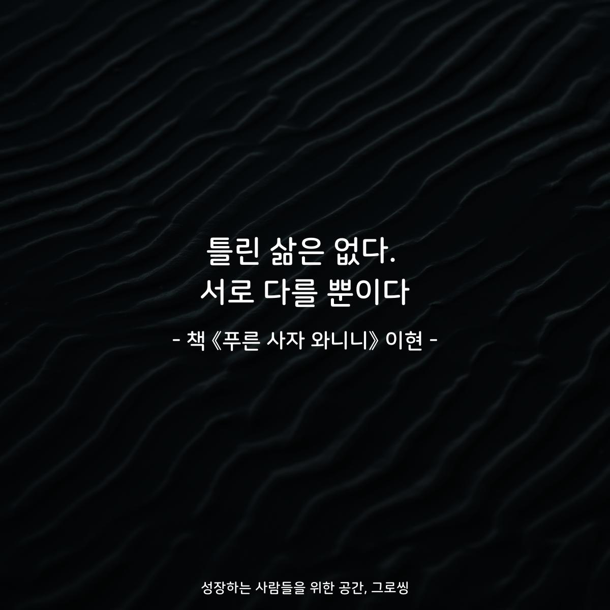 틀린 삶은 없다.
서로 다를 뿐이다
