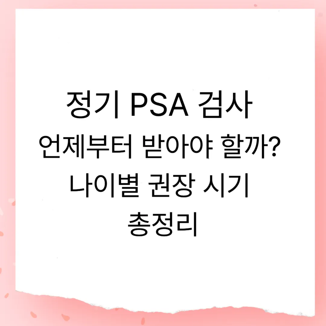 정기 PSA 검사 언제부터 받아야 할까? 나이별 권장 시기 총정리