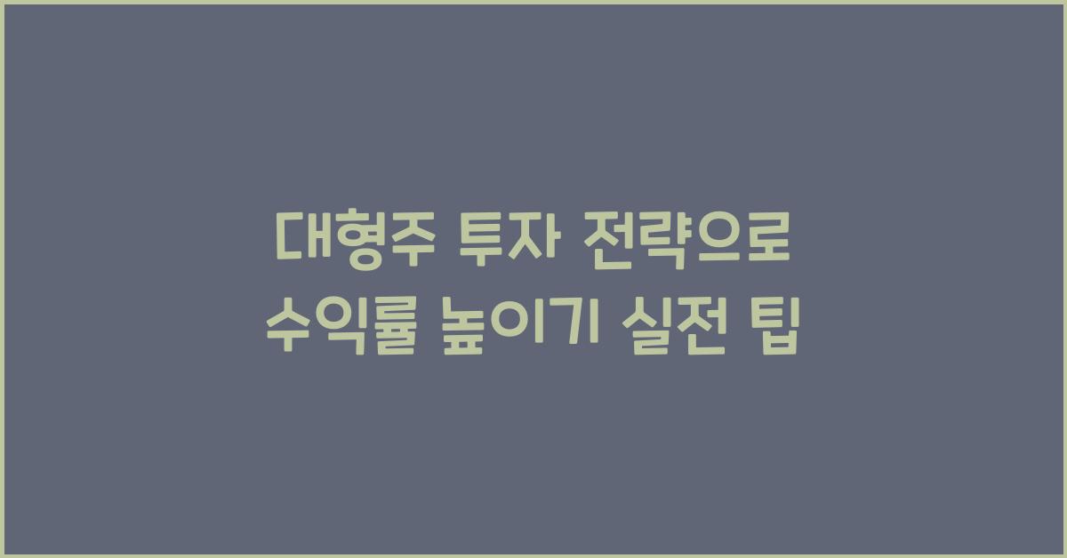 대형주 투자 전략, 수익률 높이기