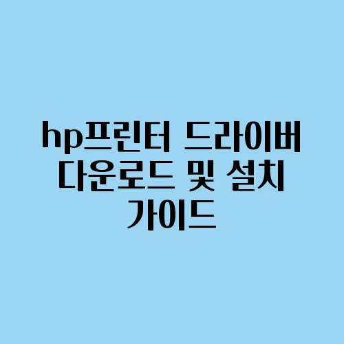 hp프린터 드라이버 다운로드 및 설치 가이드