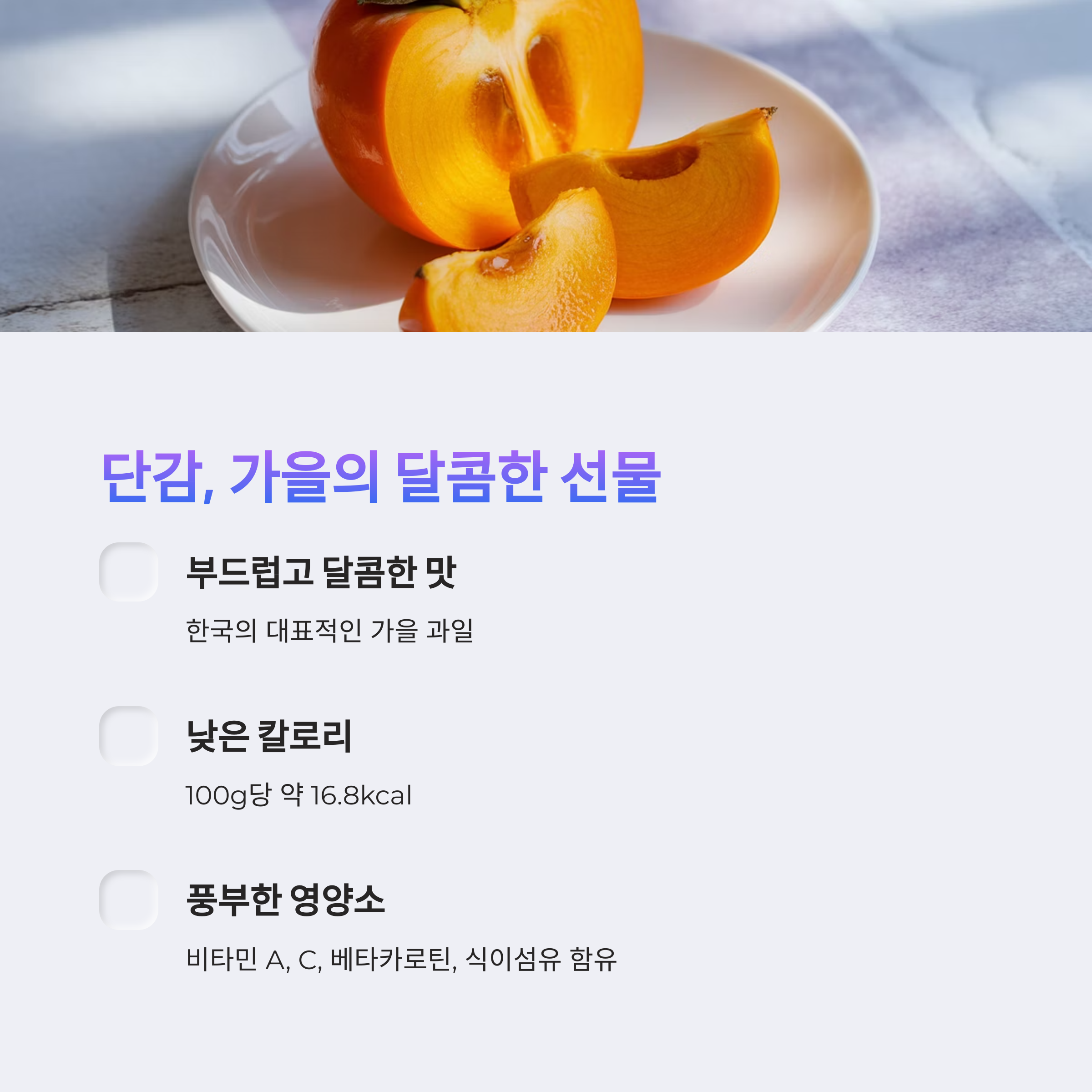 반으로 자른 단감이 접시에 담긴 모습으로, 단감의 부드럽고 촉촉한 과육이 강조되어 있으며, 하단에는 단감의 낮은 칼로리와 영양소에 대한 설명이 담겨 있음.