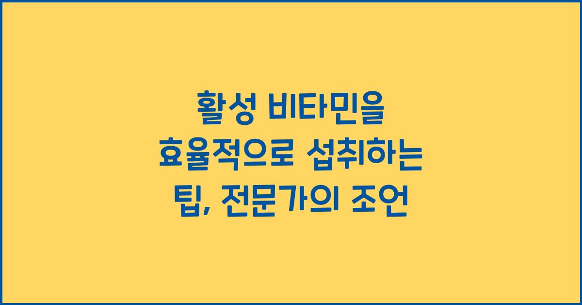 활성 비타민을 효율적으로 섭취하는 팁  