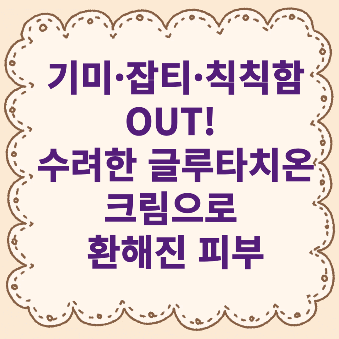 기미&middot;잡티&middot;칙칙함 OUT! 수려한 글루타치온 크림으로 환해진 피부