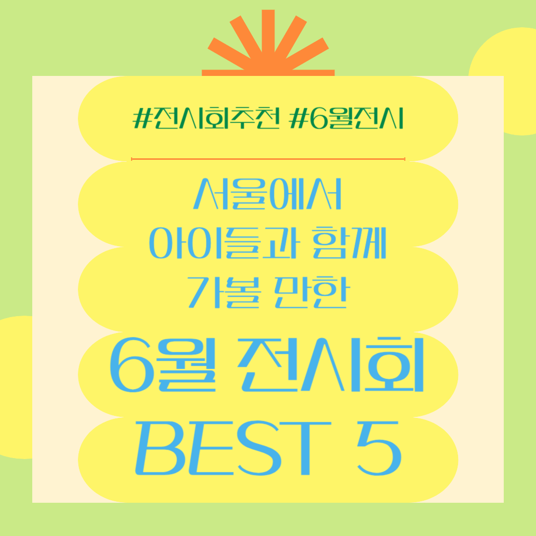 서울에서 아이들과 함께 즐길 수 있는 특별한 6월 전시회